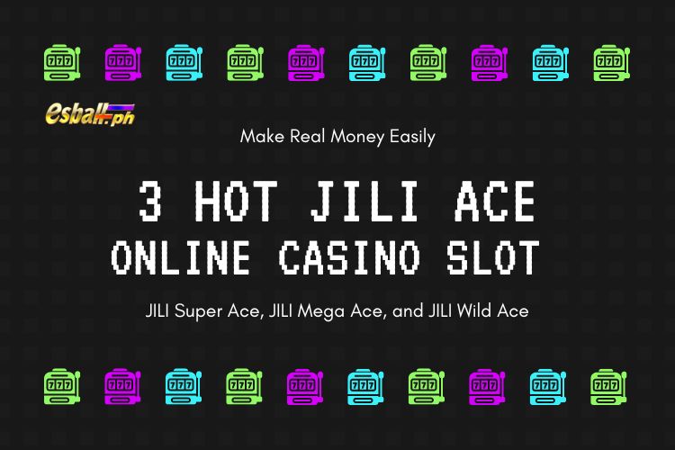 3 Hot JILI Ace Online Casino Slot para Madaling Kumita ng Tunay na Pera