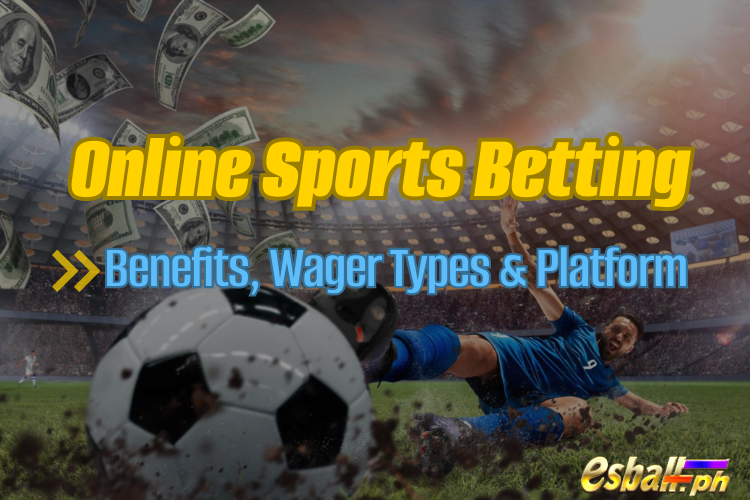 Online na Pagtaya sa Sports - Mga Benepisyo, Mga Uri ng Taya at Platform